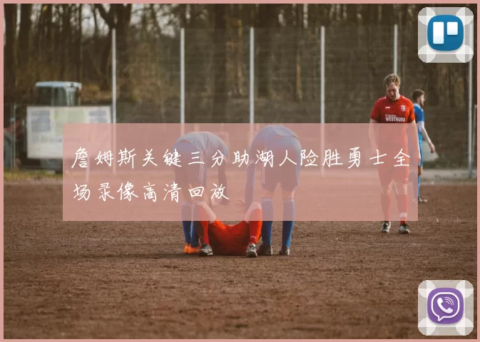 詹姆斯关键三分助湖人险胜勇士全场录像高清回放